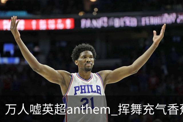 万人嘘英超anthem 挥舞充气香蕉