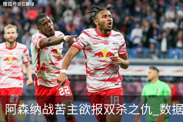 阿森纳战苦主欲报双杀之仇 数据力挺2-1小胜