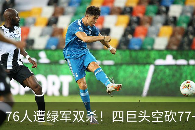 76人遭绿军双杀！四巨头空砍77+27+21 四星联手仍吞三连败